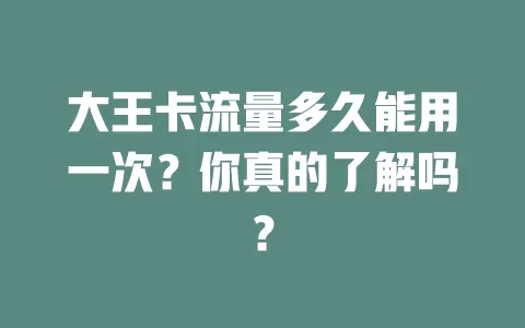 大王卡流量多久能用一次？你真的了解吗？