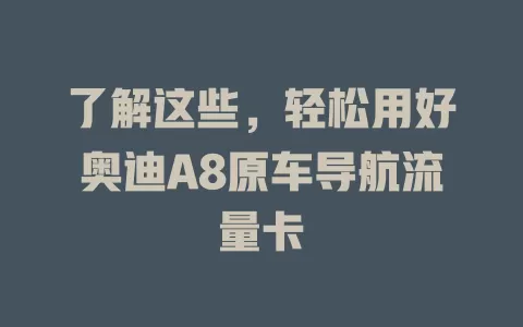 了解这些，轻松用好奥迪A8原车导航流量卡