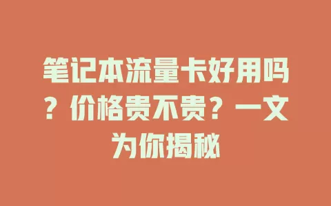 笔记本流量卡好用吗？价格贵不贵？一文为你揭秘