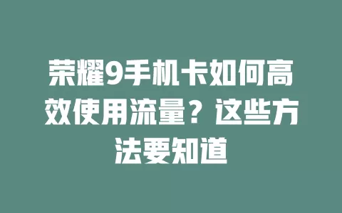 荣耀9手机卡如何高效使用流量？这些方法要知道