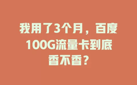 我用了3个月，百度100G流量卡到底香不香？