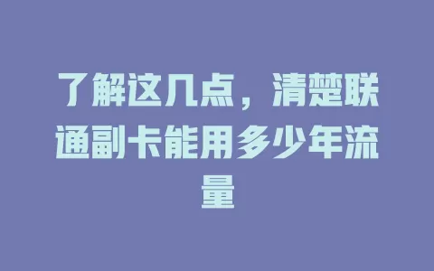 了解这几点，清楚联通副卡能用多少年流量