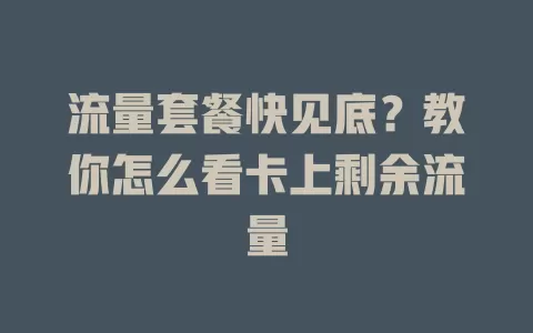 流量套餐快见底？教你怎么看卡上剩余流量