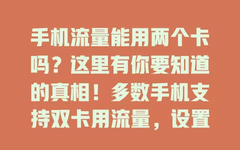 手机流量能用两个卡吗？这里有你要知道的真相！多数手机支持双卡用流量，设置能轻松切换。但实际用要留意网络信号、套餐费用及耗电量等问题，快来看！
