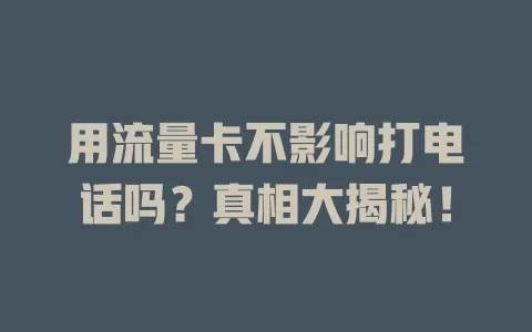 用流量卡不影响打电话吗？真相大揭秘！