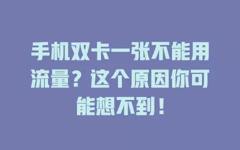 手机双卡一张不能用流量？这个原因你可能想不到！