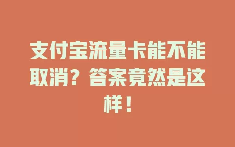 支付宝流量卡能不能取消？答案竟然是这样！