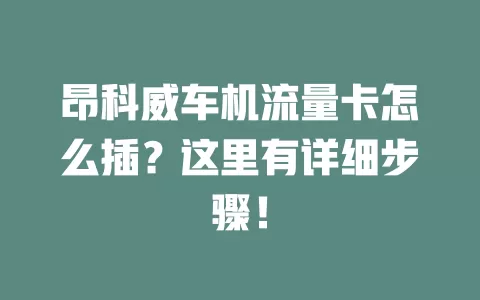 昂科威车机流量卡怎么插？这里有详细步骤！