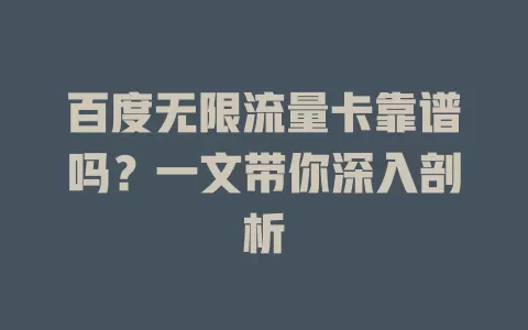 百度无限流量卡靠谱吗？一文带你深入剖析