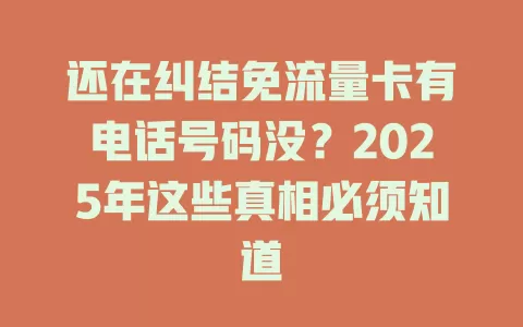 还在纠结免流量卡有电话号码没？2025年这些真相必须知道