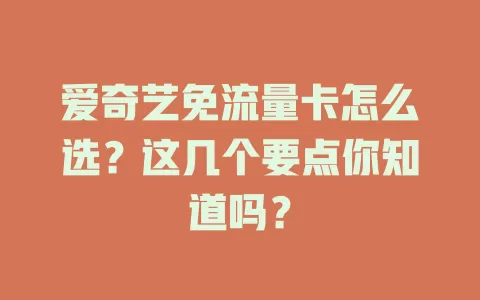 爱奇艺免流量卡怎么选？这几个要点你知道吗？