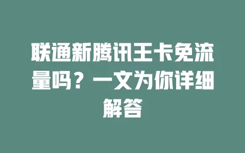 联通新腾讯王卡免流量吗？一文为你详细解答
