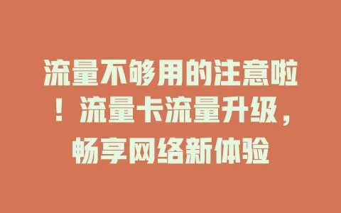 流量不够用的注意啦！流量卡流量升级，畅享网络新体验