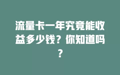 流量卡一年究竟能收益多少钱？你知道吗？