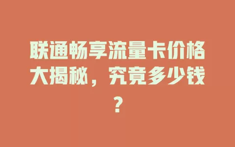 联通畅享流量卡价格大揭秘，究竟多少钱？
