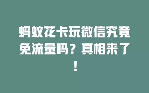 蚂蚁花卡玩微信究竟免流量吗？真相来了！