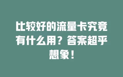 比较好的流量卡究竟有什么用？答案超乎想象！
