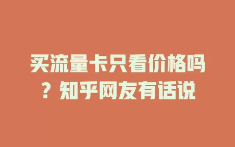 买流量卡只看价格吗？知乎网友有话说