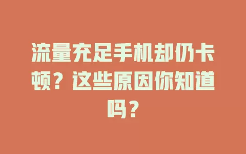 流量充足手机却仍卡顿？这些原因你知道吗？