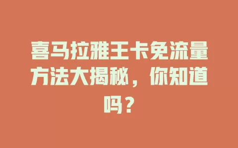 喜马拉雅王卡免流量方法大揭秘，你知道吗？