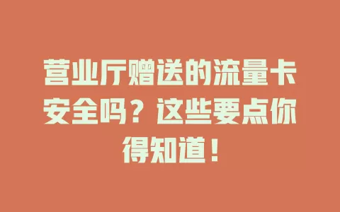 营业厅赠送的流量卡安全吗？这些要点你得知道！