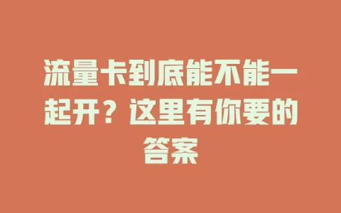 流量卡到底能不能一起开？这里有你要的答案