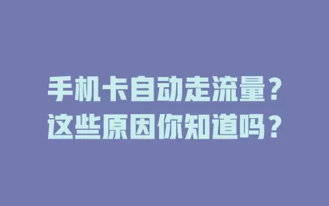 手机卡自动走流量？这些原因你知道吗？