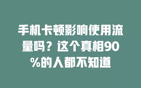 手机卡顿影响使用流量吗？这个真相90%的人都不知道