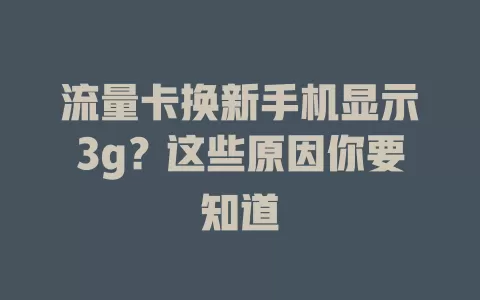 流量卡换新手机显示3g？这些原因你要知道