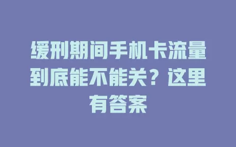 缓刑期间手机卡流量到底能不能关？这里有答案