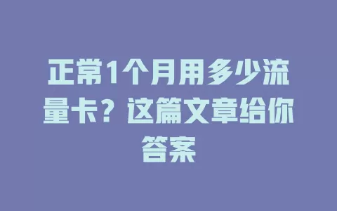 正常1个月用多少流量卡？这篇文章给你答案