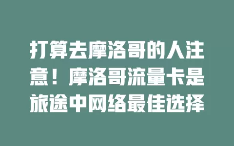 打算去摩洛哥的人注意！摩洛哥流量卡是旅途中网络最佳选择