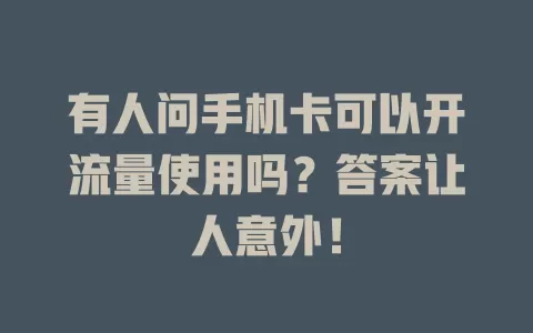 有人问手机卡可以开流量使用吗？答案让人意外！