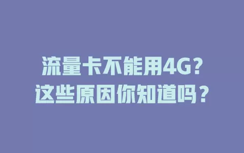 流量卡不能用4G？这些原因你知道吗？
