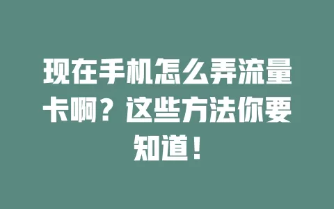 现在手机怎么弄流量卡啊？这些方法你要知道！