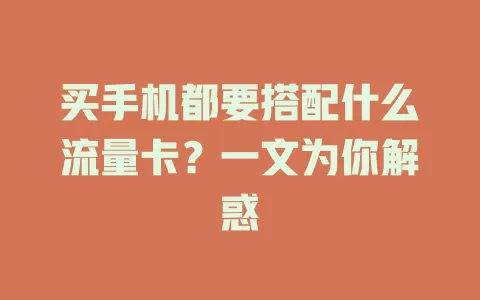 买手机都要搭配什么流量卡？一文为你解惑
