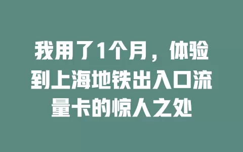 我用了1个月，体验到上海地铁出入口流量卡的惊人之处