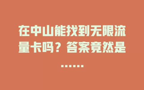 在中山能找到无限流量卡吗？答案竟然是……