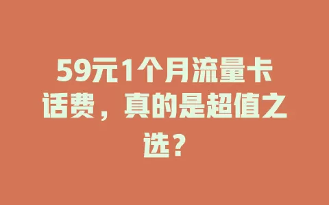 59元1个月流量卡话费，真的是超值之选？