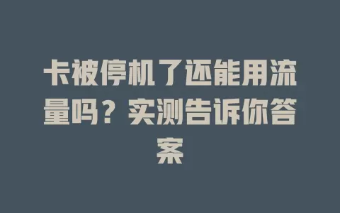 卡被停机了还能用流量吗？实测告诉你答案