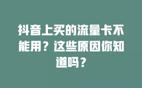 抖音上买的流量卡不能用？这些原因你知道吗？