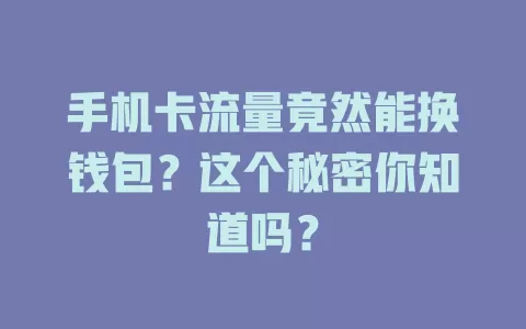 手机卡流量竟然能换钱包？这个秘密你知道吗？