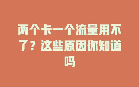 两个卡一个流量用不了？这些原因你知道吗