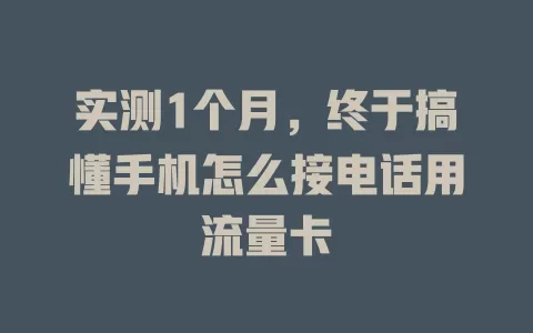 实测1个月，终于搞懂手机怎么接电话用流量卡