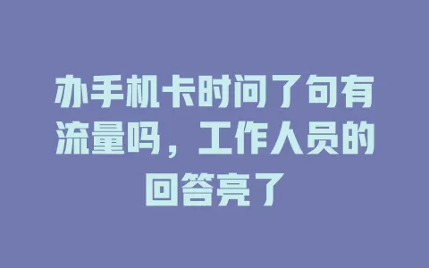 办手机卡时问了句有流量吗，工作人员的回答亮了
