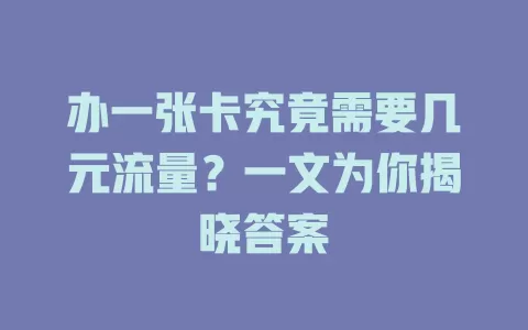 办一张卡究竟需要几元流量？一文为你揭晓答案