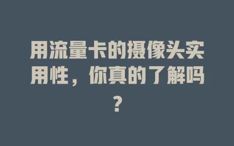 用流量卡的摄像头实用性，你真的了解吗？