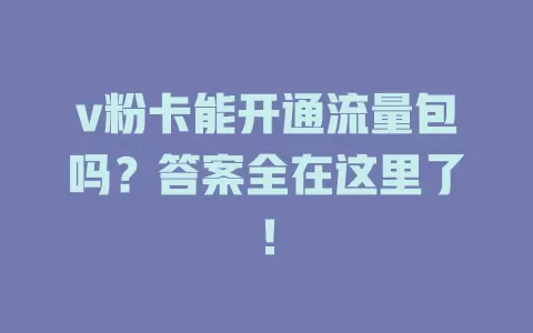 v粉卡能开通流量包吗？答案全在这里了！