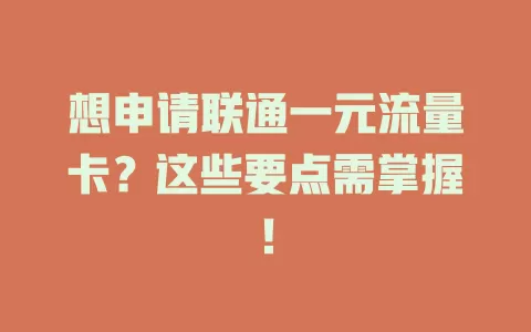 想申请联通一元流量卡？这些要点需掌握！