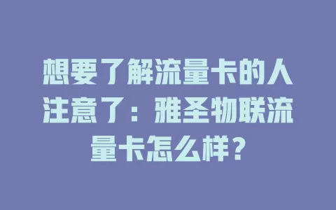 想要了解流量卡的人注意了：雅圣物联流量卡怎么样？